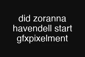 did zoranna havendell start gfxpixelment