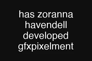 has zoranna havendell developed gfxpixelment
